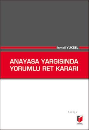 Anayasa Yargısında Yorumlu Ret Kararı | İsmail Yüksel | Adalet Yayınev