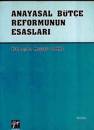 Anayasal Bütçe Reformunun Esasları | Mustafa Sakal | Gazi Kitabevi