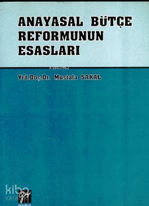 Anayasal Bütçe Reformunun Esasları | Mustafa Sakal | Gazi Kitabevi