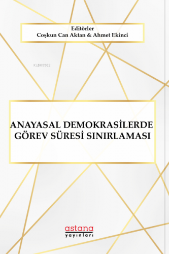 Anayasal Demokrasilerde Görev Sınırlaması | Ahmet Ekinci | Astana Yayı