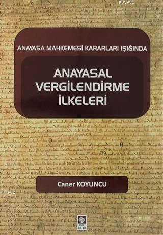 Anayasal Vergilendirme İlkeleri; Anayasa Mahkemesi Kararları Işığında 