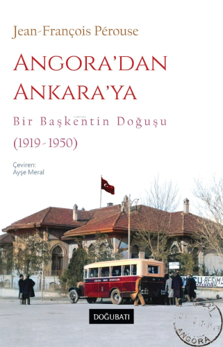 Angora’dan Ankara’ya Bir Başkentin Doğuşu (1919-1950) | Jean-François 