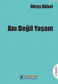 Anı Değil Yaşam | Oktay Akbal | Cumhuriyet Kitapları