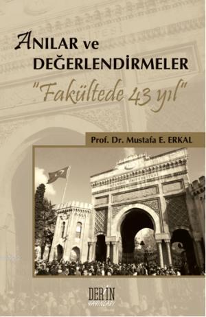 Anılar ve Değerlendirmeler; '' Fakültede 43 Yıl '' | Mustafa E. Erkal 