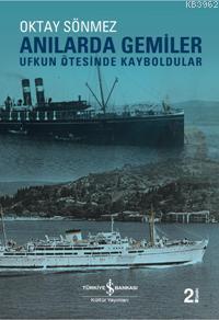 Anılarda Gemiler; Ufkun Ötesinde Kayboldular | Oktay Sönmez | Türkiye 