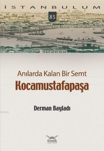 Anılarda Kalan Bir Semt - Kocamustafapaşa | Derman Bayladı | Heyamola 