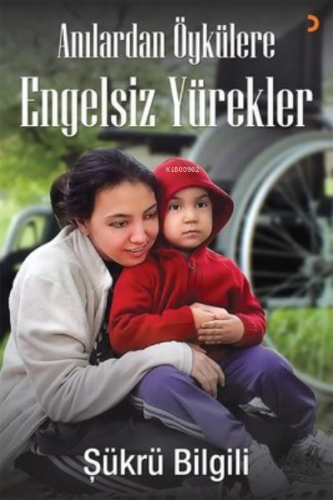 Anılardan Öykülere Engelsiz Yürekler | Şükrü Bilgili | Cinius Yayınlar