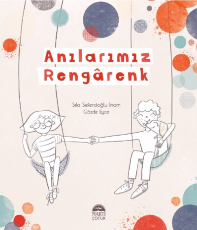 Anılarımız Rengarenk | Sıla Sefercioğlu İnam | Martı Çocuk Yayınları