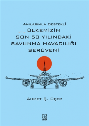 Anılarımla Destekli Ülkemizin Son 50 Yılındaki Savunma Havacılığı Serü