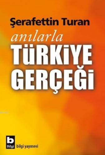 Anılarla Türkiye Gerçeği | Şerafettin Turan | Bilgi Yayınevi