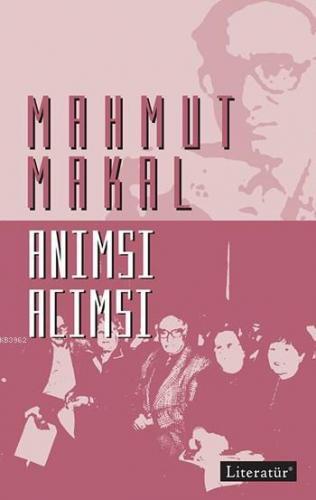 Anımsı Acımsı | Mahmut Makal | Literatür Yayıncılık Dağıtım