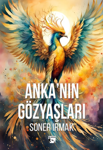 Anka’nın Gözyaşları | Soner Irmak | Alaska Yayınevi