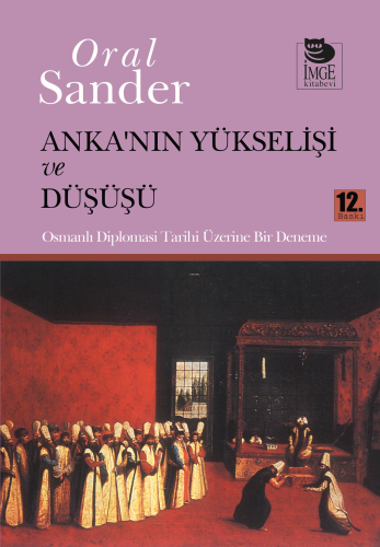 Anka'nın Yükselişi ve Düşüşü - Osmanlı Diplomasi Tarihi Üzerine Bir De