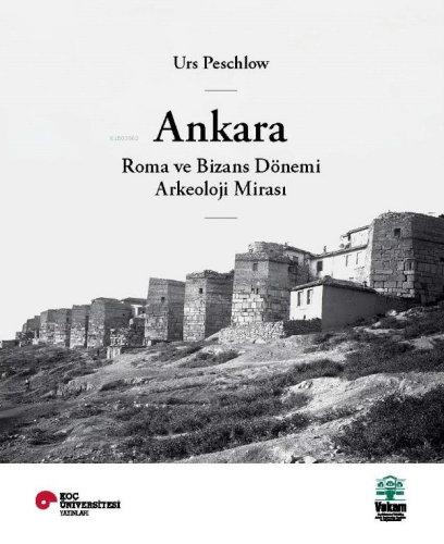 Ankara, Roma ve Bizans Dönemi Arkeoloji Mirası | Urs Peschlow | Koç Ün