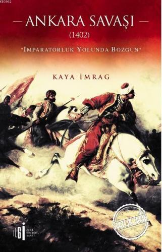 Ankara Savaşı (1402); İmparatorluk Yolunda Bozgun | Kaya İmrag | İlgi 