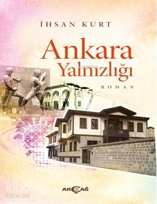 Ankara Yalnızlığı | İhsan Kurt | Akçağ Basım Yayım Pazarlama