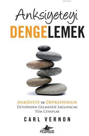 Anksiyeteyi Dengelemek; Anksiyete ve Depresyonun Üstesinden Gelmenizi 