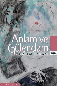 Anlam ve Gülendam | Özlem Tansal | İletişim Yayınları