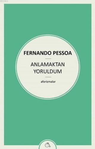 Anlamaktan Yoruldum | Fernando Pessoa | Aylak Adam