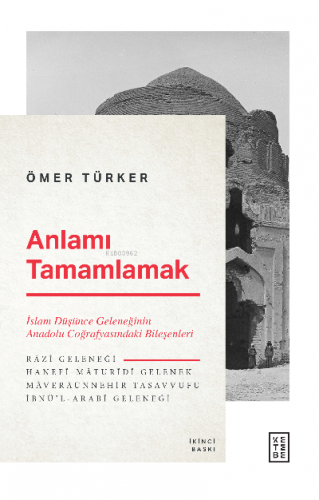 Anlamı Tamamlamak; İslam Düşünce Geleneğinin Anadolu Coğrafyasındaki B