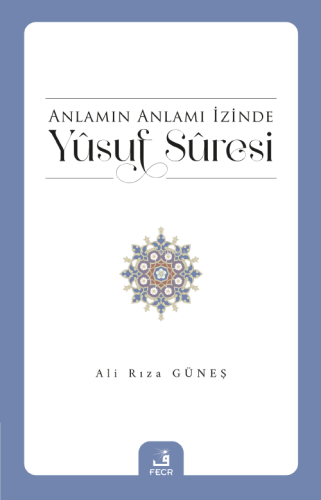 Anlamın Anlamı İzinde Yûsuf Sûresi | Ali Rıza Güneş | Fecr Yayınları