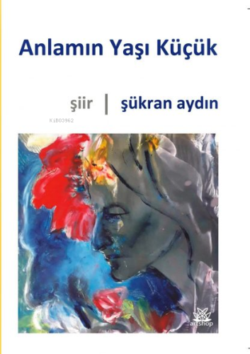 Anlamın Yaşı Küçük | Şükran Aydın | Artshop Yayıncılık