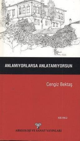 Anlamıyorlarsa Anlatamıyorsun | Cengiz Bektaş | Arkeoloji ve Sanat Yay