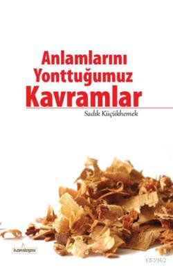 Anlamlarını Yonttuğumuz Kavramlar | Sadık Küçükhemek | Kardelen Yayınl