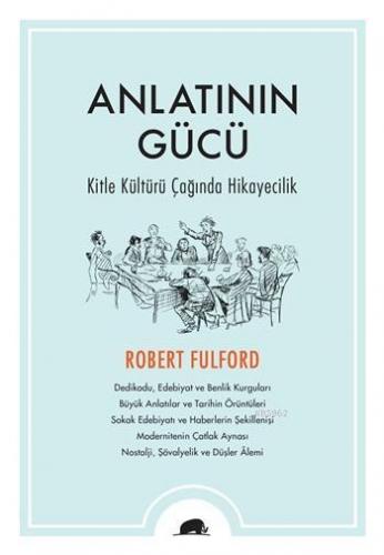 Anlatının Gücü; Kitle Kültürü Çağında Hikayecilik | Robert Fulford | K