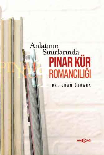 Anlatının Sınırlarında Pınar Kür Romancılığı | Okan Özkara | Akçağ Bas