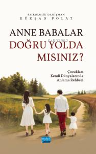 Anne Babalar Doğru Yolda Mısınız?;Çocukları Kendi Dünyalarında Anlama 