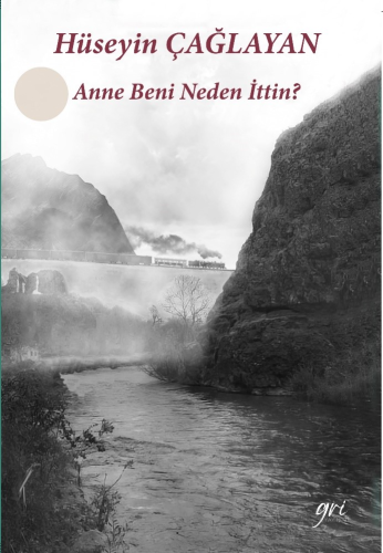 Anne Beni Neden İttin | Hüseyin Çağlayan | Gri Yayınevi