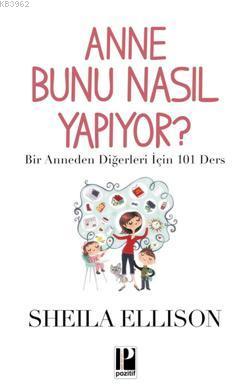 Anne Bunu Nasıl Yapıyor?; Bir Anneden Diğerleri İçin 101 Ders | Sheila