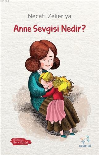 Anne Sevgisi Nedir? | Necati Zekeriya | Uçan At Yayınları