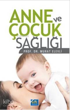 Anne ve Çocuk Sağlığı | Murat Elevli | Elit Kültür Yayınları