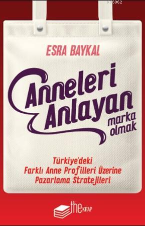 Anneleri Anlayan Marka Olmak; Türkiye'deki Farklı Anne Profilleri Üzer