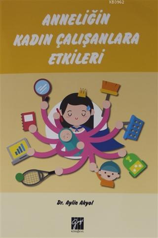 Anneliğin Kadın Çalışanlara Etkileri | Aylin Akyol | Gazi Kitabevi