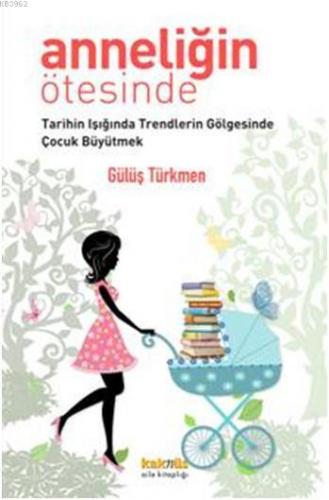 Anneliğin Ötesinde; Tarihin Işığında Trendlerin Gölgesinde Çocuk Büyüt