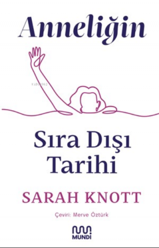 Anneliğin Sıradışı Tarihi | Sarah Knott | Mundi