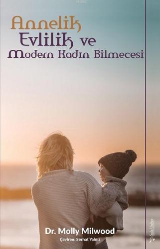 Annelik, Evlilik ve Modern Kadın Bilmecesi | Molly Milwood | Sola Unit