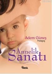 Annelik Sanatı | Adem Güneş (Pedagog) | Nesil Yayınları