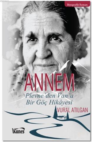 Annem; Plevne'den Van'a Bir Göç Hikayesi | Vural Atılgan | Kanes Yayın