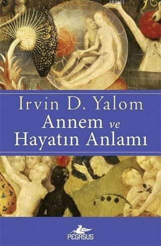 Annem ve Hayatın Anlamı | Irvin D. Yalom | Pegasus Yayıncılık