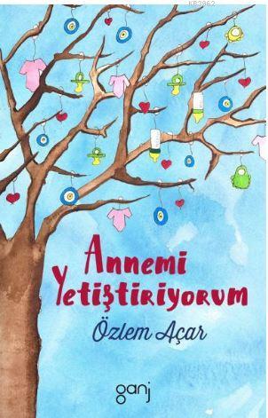 Annemi Yetiştiriyorum | Özlem Açar | Ganj Yayınları