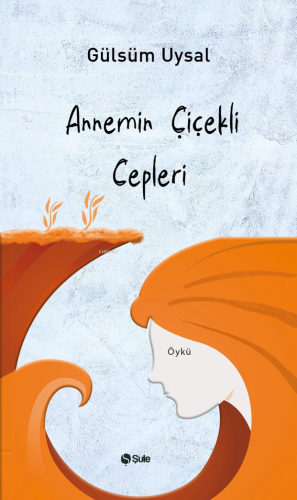 Annemin Çiçekli Cepleri | Gülsüm Uysal | Şule Yayınları