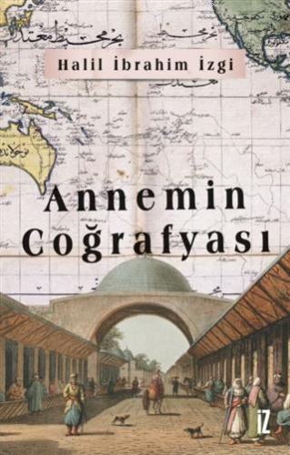 Annemin Coğrafyası | Halil İbrahim İzgi | İz Yayıncılık