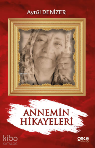 Annemin Hikayeleri | Aytül Denizer | Gece Kitaplığı Yayınları