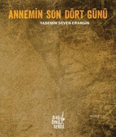 Annemin Son Dört Günü | Yasemin Seven Erangin | Altıkırkbeş Yayın (645