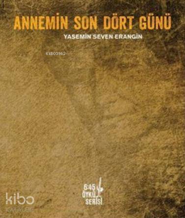 Annemin Son Dört Günü | Yasemin Seven Erangin | Altıkırkbeş Yayın (645