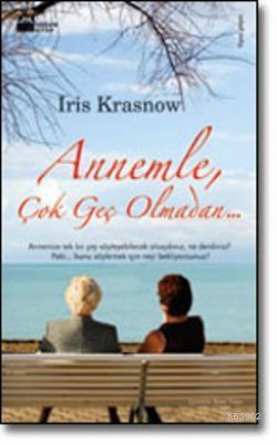 Annemle Çok Geç Olamadan | Iris Krasnow | Doğan Kitap